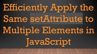 Download the video "Efficiently Apply the Same setAttribute to Multiple Elements in JavaScript"