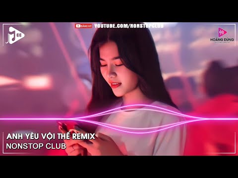 NONSTOP BAY PHÒNG 2022✈ANH YÊU VỘI THẾ CỨ THÍCH BUÔNG LỜI TRÊU ĐÙA✈NHẠC DJ VINAHOUSE 2022 CỰC MẠNH