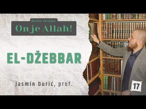 17 - El-Džebbar | ON JE ALLAH! | Jasmin Durić, prof.