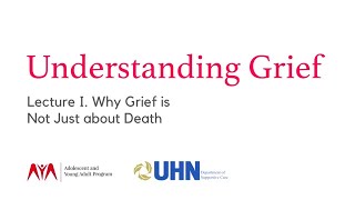 Understanding Grief. Lecture I.  Why Grief is Not Just about Death