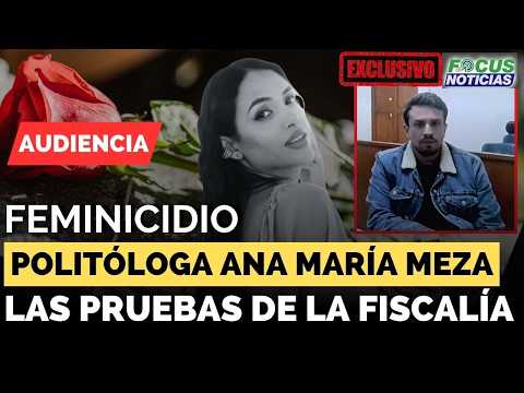 [EXCLUSIVO] FEMINICIDIO Politóloga ANA MEZA Las Pruebas FISCALÍA Contra EXGERENTE Reconocido BANCO