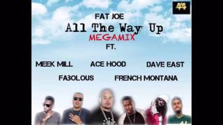 Fat Joe - All The Way Up MEGAMIX Ft. Meek Mill, Fabolous, Ace Hood, French Montana &amp; Dave East
