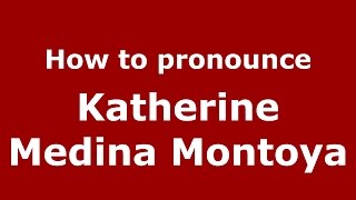 How to pronounce Katherine Medina Montoya
