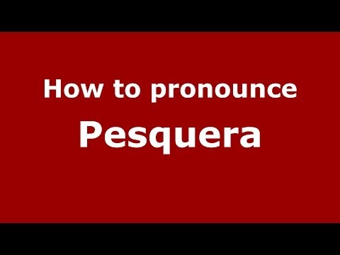 How to pronounce Pesquera (Spanish/Spain) - PronounceNames.com