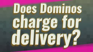 Does Dominos charge for delivery?
