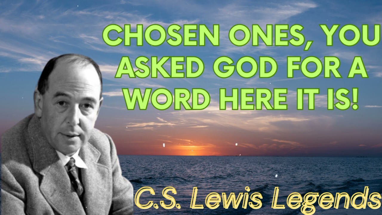 Chosen Ones, You Asked God for a WORD HERE IT IS! - C.S. Lewis Message