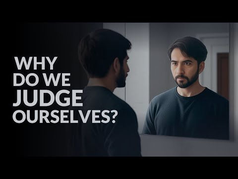 Why Do We Judge Ourselves?