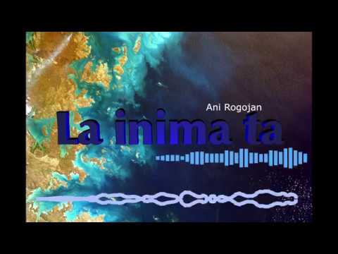 Ani Rogojan - La inima ta (melodie refacuta)