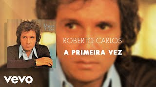 Roberto Carlos - A Primeira Vez (Áudio Oficial)