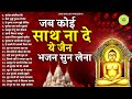जब कोई साथ ना दे ये जैन भजन सुन लेना Nonstop J