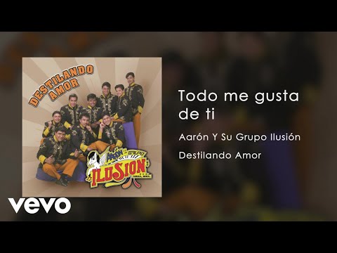 Aarón Y Su Grupo Ilusión - Todo Me Gusta De Ti (Audio)