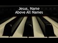 Jesus, Name Above All Names - piano instrumental hymn with lyrics