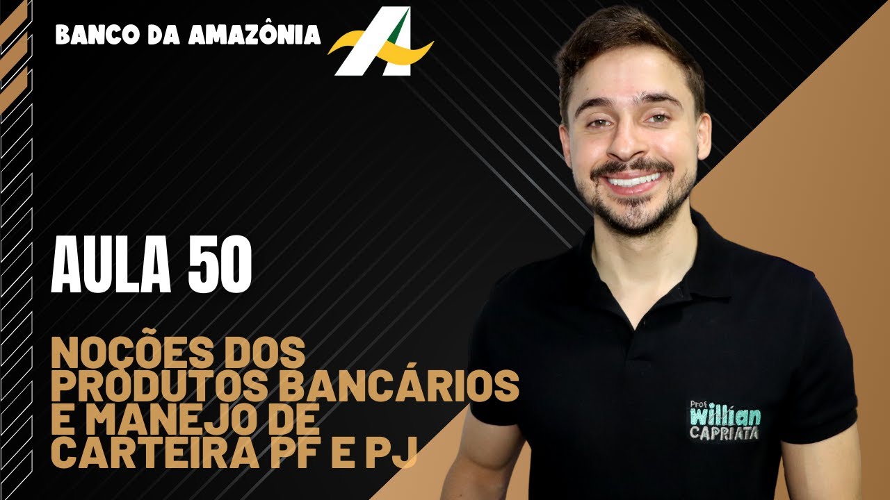 Aula 50  - Noções dos Produtos Bancários e Manejo de Carteira PF e PJ