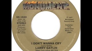 I Don&#39;t Wanna Cry by Larry Gatlin &amp; The Gatlin Brothers rom their album Love Is Just A Game .
