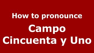 How to pronounce Campo Cincuenta Y Uno