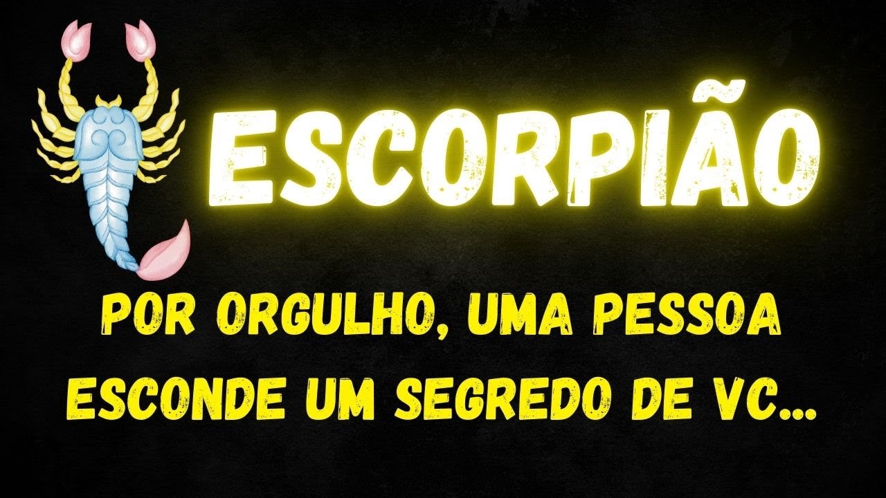 ♏️ESCORPIÃO🤔POR ORGULHO, UMA PESSOA ESCONDE UM SEGREDO DE VOCÊ...