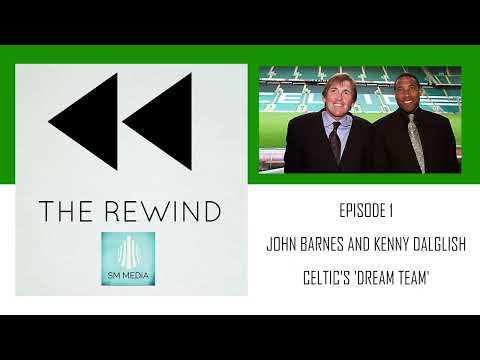 THE REWIND: Series 1 - Episode 1: John Barnes & Kenny Dalglish - Celtic’s Dream Team