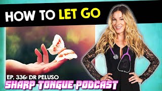 How To Let Go | Dr. Peluso | Sharp Tongue Podcast Ep. 336