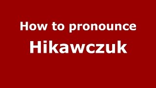 How to pronounce Hikawczuk