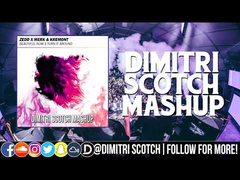 Zedd X Merk & Kremont - Beautiful Now X Turn It Around (Dimitri Scotch Mashup)