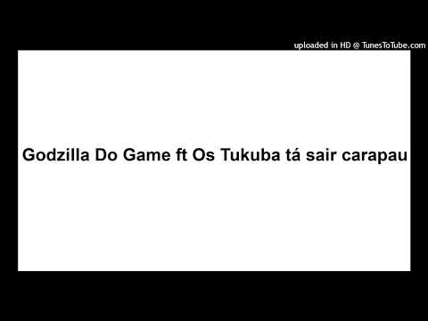 Godzilla Do Game ft Os Tukuba tá sair carapau