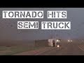 TORNADO HITS SEMI TRUCK NE Of Fowler, KS By Val And Amy Castor 5-17-19