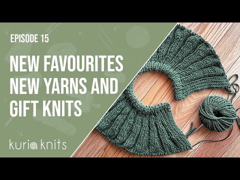 new favourites, gift knits, and future plans | kuriaknits podcast episode 15