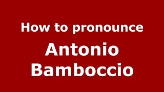 How to pronounce Antonio Bamboccio