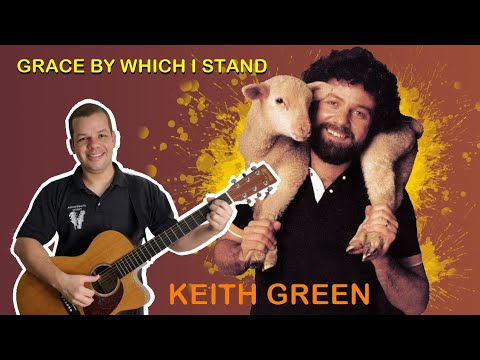Grace By Which I Stand - Keith Green