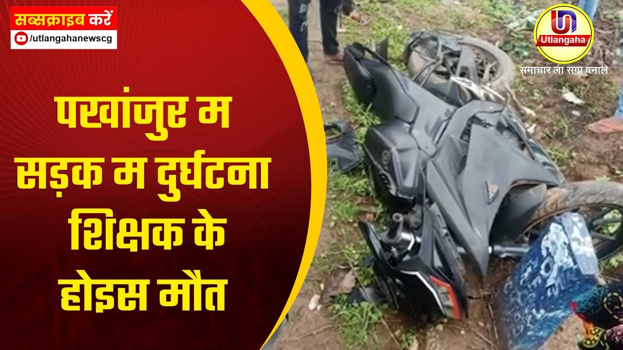 पखांजुर म सड़क म दुर्घटना शिक्षक के होइस मौत