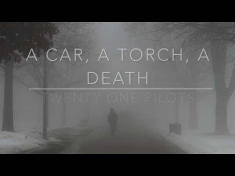 a car, a torch, a death - twenty one pilots // lyrics