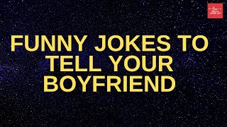 Funny Jokes To Tell Your Boyfriend