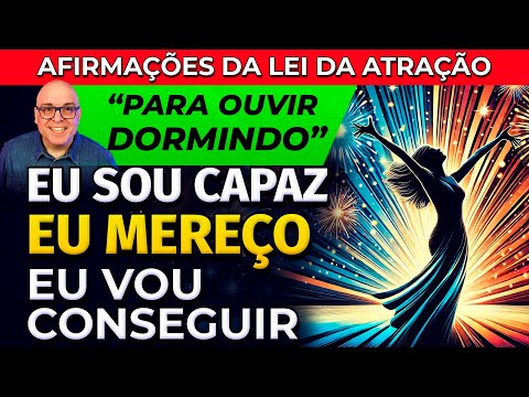 EU SOU CAPAZ, EU MEREÇO, EU VOU CONSEGUIR - AFIRMAÇÕES DA LEI DA ATRAÇÃO PARA DORMIR