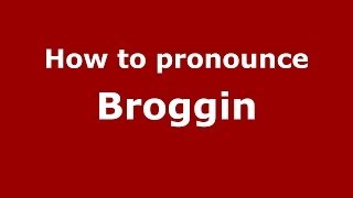 How to pronounce Broggin
