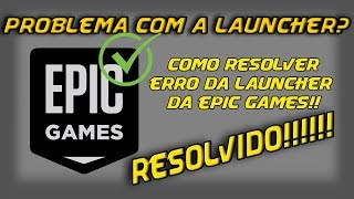 Como resolver problema do EPIC GAMES LAUNCHER (RESOLVIDO!!!) - Atualizado 07/2020