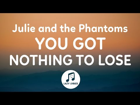 Julie and the Phantoms - You Got Nothing To Lose (Lyrics) From Julie and the Phantoms Season 1