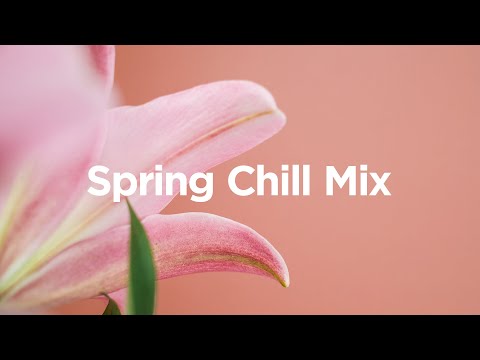 Spring Chill Mix 🌺 Chill Spring Music 🌞
