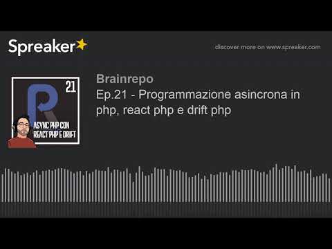 Ep.21 - Programmazione asincrona in php, react php e drift php