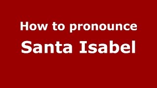 How to pronounce Santa Isabel