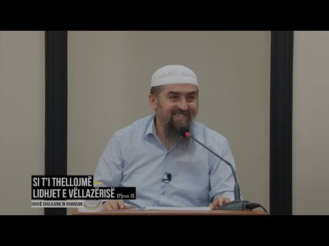 Si t’i thellojmë lidhjet e vëllazërisë [Pjesa 2] - Hoxhë Dhulkarnejn Ramadani