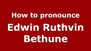How to pronounce Edwin Ruthvin Bethune