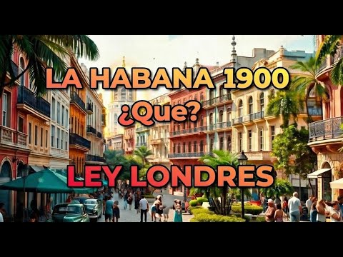🌆 Habana 1900s ¿Qué? – Ley Londres (Oficial)