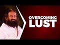 Overcoming Lust - A Talk by Sri Sri Ravi Shankar