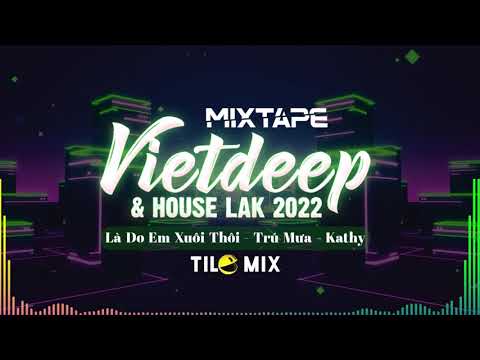 Mixtape Việt Deep & House Lak 2022 - Trú Mưa , Kathy - TiLo Mix | Nhạc Hot TikTok Remix Chill Phê