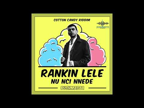 Rankin Lele - Nu Nci Nnede (Cotton Candy Riddim 2022) prod. Bushmasta