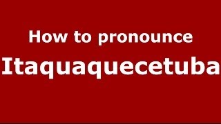 How to pronounce Itaquaquecetuba