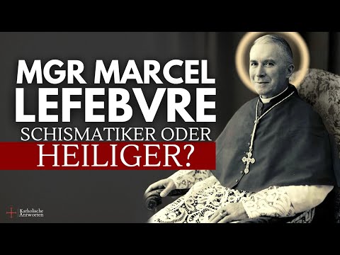 Mgr. Marcel Lefebvre - Schismatiker oder Heiliger?