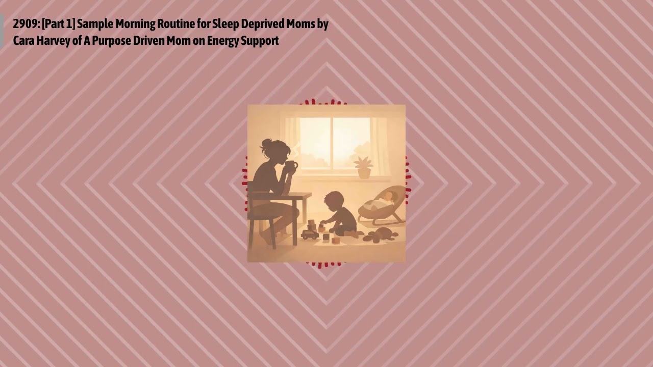 2909: [Part 1] Sample Morning Routine for Sleep Deprived Moms by Cara Harvey of A Purpose Driven...