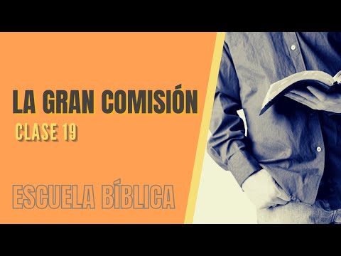Escuela Bíblica: Clase 19 - La gran Comisión es predicar el evangelio.