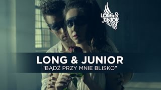 Long & Junior - Bądź Przy Mnie Blisko